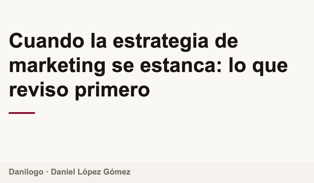 Cuando la estrategia de marketing se estanca: lo que reviso primero