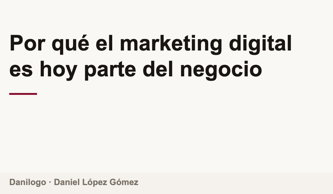 Portada del artículo: Por qué el marketing digital es hoy parte del negocio, por Danilogo
