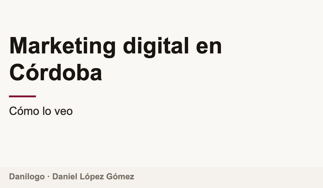 Portada del artículo Marketing digital en Córdoba: cómo lo veo, por Danilogo